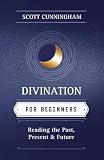 Divination For Beginners: Reading the Past, Present & Future (For Beginners)