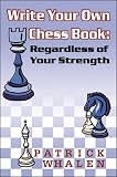 Write Your Own Chess Book: Regardless of Your Strength