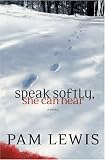 Speak Softly, She Can Hear: A Novel