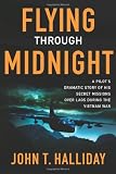 Flying Through Midnight: A Pilots Dramatic Story of His Secret Missions Over Laos During the Vietnam War