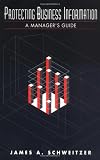 Protecting Business Information: A Manager's Guide