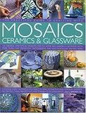 The Practical Guide to Crafting with Mosaics, Ceramics and Glassware: 150 Easy-to-make, Original and Stylish Projects for Home and Garden Using Mosaic, ... Photographs (Practical Guide to Crafting)