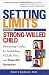 Setting Limits with Your Strong-Willed Child : Eliminating Conflict by Establishing Clear, Firm, and Respectful Boundaries