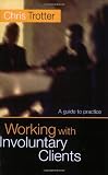 Working with Involuntary Clients: A Guide To Practice