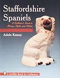 Staffordshire Spaniels: A Collector's Guide to History, Styles, and Values (Schiffer Book for Collec