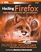 Hacking Firefox: More Than 150 Hacks, Mods, and Customizations (ExtremeTech) by Mel Reyes
