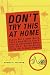 Don't Try This at Home: How to Win a Sumo Match, Catch a Great White Shark, Start an Independent Nation and Other Extraordinary Feats (For Ordinary People) by Hunter S. Fulghum