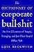 The Dictionary of Corporate Bullshit: An A to Z Lexicon of Empty, Enraging, and Just Plain Stupid Office Talk by Lois Beckwith