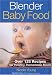 Blender Baby Food: Over 125 Recipes for Healthy Homemade Meals by Nicole Young