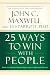 John C. Maxwell: 25 Ways to Win with People: How to Make Others Feel Like a Million Bucks