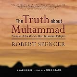 The Truth About Muhammad: Founder of the World's Most Intolerant Religion