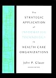 The Strategic Application of Information Technology in Health Care Organizations (The Jossey-Bass Health Series)