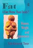 Fat: A Fate Worse Than Death? : Women, Weight, and Appearance (Haworth Innovations in Feminist Studies)