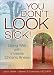You Don't Look Sick: Living Well With Invisible Chronic Illness