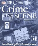 Crime Scene: The Ultimate Guide to Forensic Science