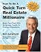 How to Be a Quick Turn Real Estate Millionaire: Make Fast Cash with No Money, Credit, or Previous Experience by Ron LeGrand