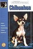 Guide to Owning a Chihuahua: Puppy Care, Grooming, Training, History, Health, Breed Standard (Re Dog Series)