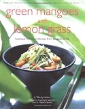 Green Mangoes and Lemon Grass: Southeast Asias Best Recipes from Bangkok to Bali
