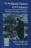 On the Moral Nature of the Universe: Theology, Cosmology & Ethics (Theology and the Sciences)