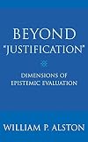 Beyond "Justification": Dimensions Of Epistemic Evaluation