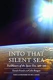 Into That Silent Sea: Trailblazers of the Space Era, 1961-1965 (Outward Odyssey: A People's History of S)