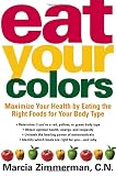 Eat Your Colors: Maximize Your Health by Eating the Right Foods for Your Body Type