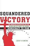 Squandered Victory: The American Occupation and the Bungled Effort to Bring Democracy to Iraq