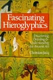 Fascinating Hieroglyphics: Discovering, Decoding & Understanding the Ancient Art