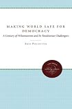 Making the World Safe for Democracy: A Century of Wilsonianism and Its Totalitarian Challengers