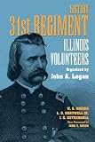 History 31st Regiment: Illinois Volunteers Organized by John A, Logan (Shawnee Classics (Reprinted))