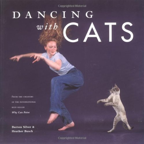 Dancing With Cats: From the Creators of the International Best Seller Why Cats Paint