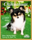 Chihuahuas: Everything About Purchase, Care, Nutrition, Diseases, Behavior, and Breeding (A Complete Pet Owner's Manual)