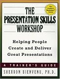 The Presentation Skills Workshop: Helping People Create and Deliver Great Presentations (The Trainer
