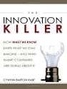 The Innovation Killer: How What We Know Limits What We Can Imagine... And What Smart Companies Are Doing About It