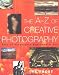 The A-Z of Creative Photography: Over 70 Techniques Explained in Full (Photography for All Levels: Beginners)