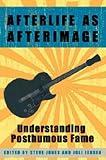 Afterlife as Afterimage: Understanding Posthumous Fame