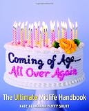 Coming of Age...All Over Again: The Ultimate Midlife Handbook