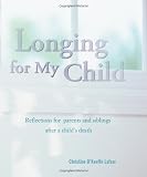 Longing for My Child: Reflections for Parents and Siblings After a Child's Death