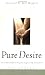 Pure Desire: Helping People Break Free from Sexual Struggles