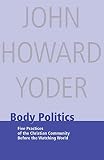 Body Politics: Five Practices of the Christian Community Before the Watching World (John Howard Yoder)