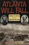 Atlanta Will Fall: Sherman, Joe Johnston, and the Yankee Heavy Battalions (American Crisis Series,