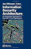 Information Security Architecture: An Integrated Approach to Security in the Organization