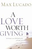A Love Worth Giving: Living in the Overflow of Gods Love