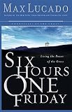 Six Hours One Friday: Living in the Power of the Cross (Lucado, Max)