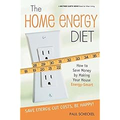 The Home Energy Diet: How to Save Money by Making Your House Energy-Smart (Mother Earth News Wiser Living Series)