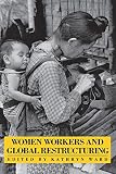 Women Workers and Global Restructuring (Cornell International Industrial and Labor Relations Report,No 17)
