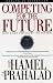 Gary Hamel and C.K. Prahalad: Competing for the Future