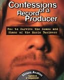 Confessions of a Record Producer, 2 Ed: How to Survive the Scams and Shams of the Music Business