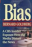 Bias: How the Media Distorts the News By Bernie Goldberg
