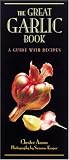 The Great Garlic Book: A Guide With Recipes